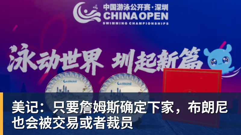 米兰官网美记:只要詹姆斯确定下家,布朗尼也会被交易或者裁员