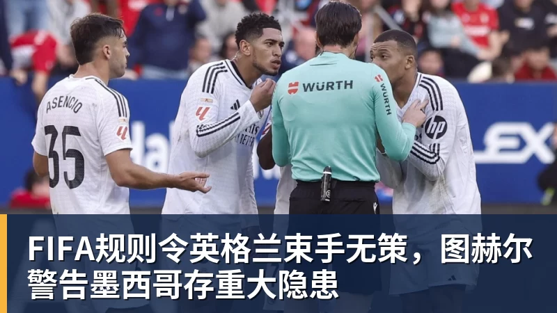米兰官网FIFA规则令英格兰束手无策,图赫尔警告墨西哥存重大隐患