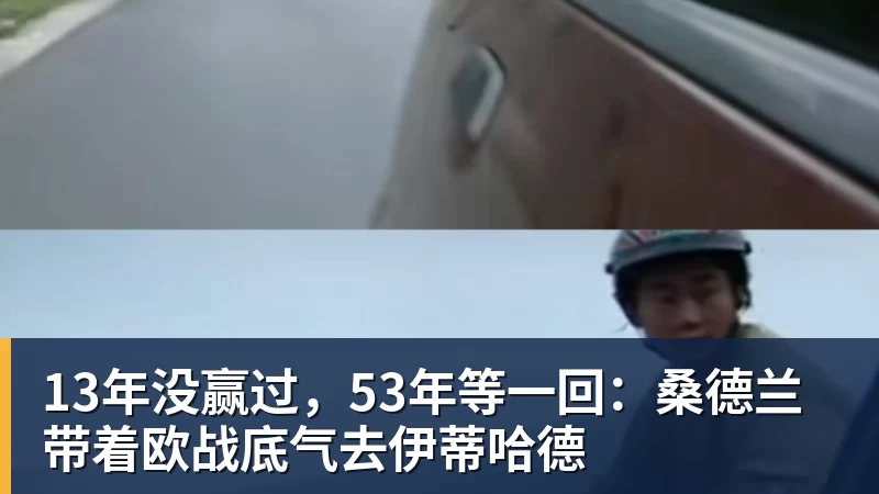 米兰官网13年没赢过，53年等一回：桑德兰带着欧战底气去伊蒂哈德